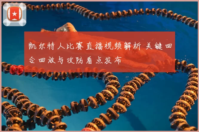 凯尔特人比赛直播视频解析 关键回合回放与攻防看点发布