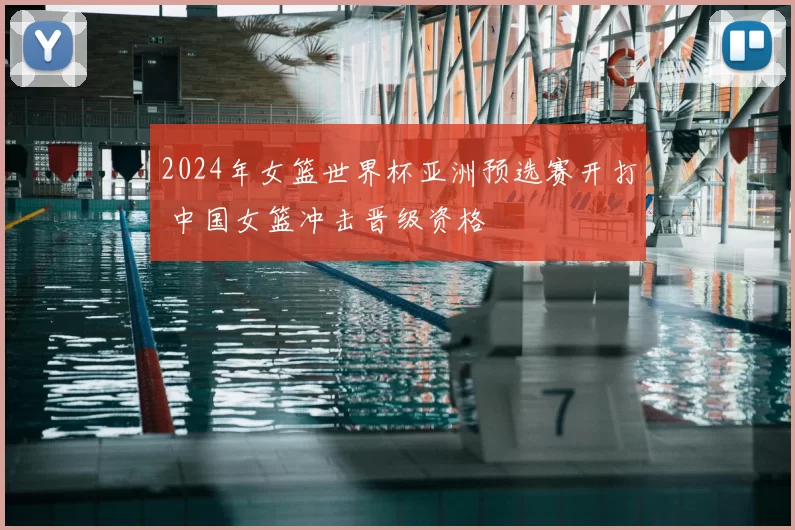 2024年女篮世界杯亚洲预选赛开打 中国女篮冲击晋级资格