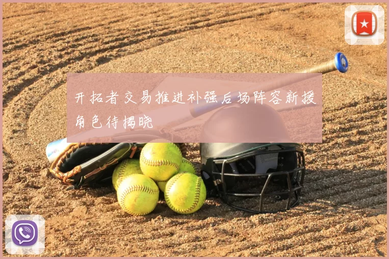 开拓者交易推进补强后场阵容新援角色待揭晓