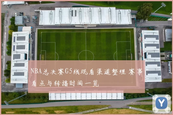 NBA总决赛G5线观看渠道整理 赛事看点与转播时间一览