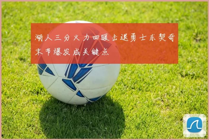 湖人三分火力回暖击退勇士东契奇末节爆发成关键点
