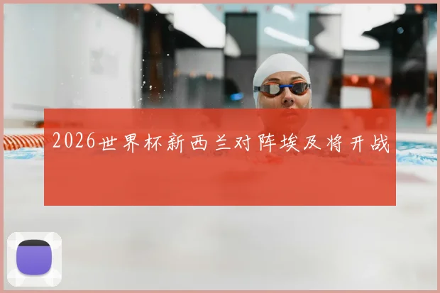 2026世界杯新西兰对阵埃及将开战