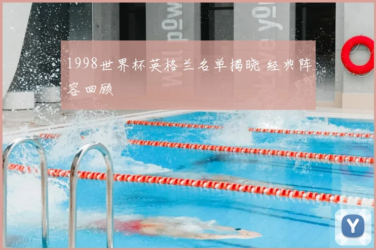 1998世界杯英格兰名单揭晓 经典阵容回顾